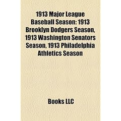 1913 Major League Baseball Season: 1913 Brooklyn Dodgers Season, 1913 Washington Senators Season, 1913 Philadelphia Athletics Season