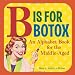 B Is for Botox: An Alphabet Book for the Middle-Aged