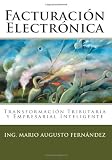 Facturación Electrónica: Transformación Tributaria y Empresarial Inteligente (Spanish Edition)