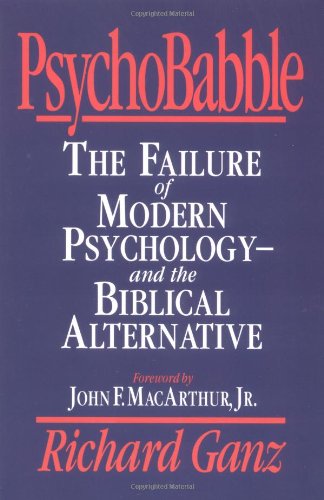 PsychoBabble: The Failure of Modern Psychology--and the Biblical Alternative