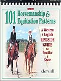 101 Horsemanship & Equitation Patterns: A Western & English Ringside Guide for Practice & Show