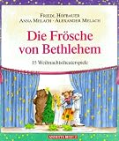 Die Fr�sche von Bethlehem. 15 Weihnachtstheaterspiele - Friedl Hofbauer