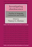 Investigating Obsolescence: Studies in Language Contraction and Death (Studies in the Social and Cultural Foundations of Language)-