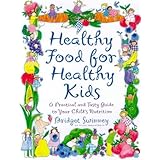 Healthy Food For Healthy Kids: An A-Z of Nutritional Know-How for the Well-Fed Family