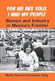 Image of For We are Sold, I and My People (Suny Series in the Anthropology of Work): Women and Industry in Mexico's Frontier