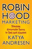 cover of Robin Hood Marketing: Stealing Corporate Savvy to Sell Just Causes