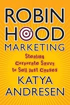 Robin Hood Marketing: Stealing Corporate Savvy to Sell Just Causes