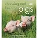 Choosing and Keeping Pigs: A Complete Practical Guide