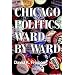 Chicago Politics Ward by Ward (Illinois)