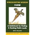 Wingshooting Wisdom: Farm : A Guidebook for Finding and Hunting Public Lands by Ben O. Williams