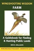Wingshooting Wisdom: Farm : A Guidebook for Finding & Hunting Public Lands