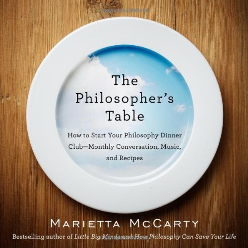 By Marietta McCarty The Philosopher's Table: How to Start Your Philosophy Dinner Club - Monthly Conversation, Music, and [Paperback]