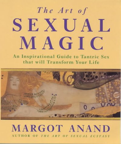 The Art of Sexual Magic: An Inspirational Guide to Tantric Sex That Will Transform Your Life