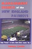 Management Secrets of the New England Patriots: From Patsies to two-time Super Bowl champs; Vol. 1: Achievements, Personnel, Teamwork, Motivation, and Competition