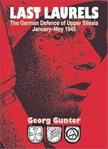 Last Laurels: The German Defence of Upper Silesia, January-May 1945