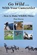 Go Wild With Your Camcorder: How to Make Widlife Films