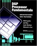 DSP Processor Fundamentals: Architectures and Features (Ieee Press Series on Signal Processing)