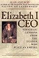 Elizabeth I CEO: Strategic Lessons from the Leader Who Built an Empire