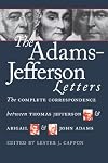 The Adams-Jefferson Letters: The Complete Correspondence Between Thomas Jefferson and Abigail and John Adams