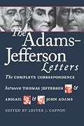 The Adams-Jefferson Letters: The Complete Correspondence Between Thomas Jefferson and Abigail and John Adams