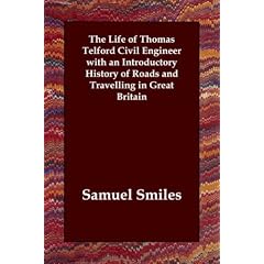 The Life of Thomas Telford Civil Engineer with an Introductory History of Roads and Travelling in Great Britain