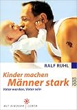 Kinder machen M�nner stark. Vater werden - Vater sein - Ralf Ruhl