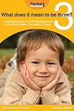 What does it mean to be three? : a practical guide to child development in the early years early years [sic] foundation stage