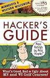 Hacker's Guide to Minnesota & Western Wisconsin Golf Courses: What's Good, Bad & Ugly About MN and WI Golf Courses!