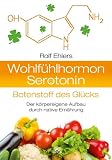 Produkt-Bild: Wohlf&uuml;hlhormon Serotonin - Botenstoff des Gl&uuml;cks: Der k&ouml;rpereigene Aufbau durch native Kost