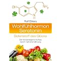 Wohlf�hlhormon Serotonin - Botenstoff des Gl�cks: Der k�rpereigene Aufbau durch native Kost