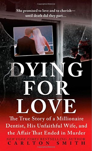 Dying for Love: The True Story of a Millionaire Dentist, his Unfaithful Wife, and the Affair that Ended in Murder (St. Martin's True Crime Dying for Love: The True Story of a Millionaire Dentist, his Unfaithful Wife, and the Affair that Ended in Murder (St. Martin's True Crime