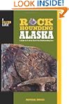 Rockhounding Alaska: A Guide to 75 of...