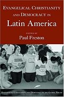 Evangelical Christianity and Democracy in Latin America (Evangelical Christianity and Democracy in the Global South)