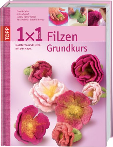 1x1 kreativ Filzen: Nassfilzen und Filzen mit der Nadel