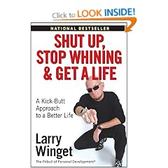 Shut Up, Stop Whining, and Get a Life: A Kick--Butt Approach to a Better Life