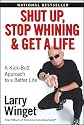 Shut Up, Stop Whining, and Get a Life: A Kick-Butt Approach to a Better Life