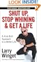 Shut Up, Stop Whining, and Get a Life: A Kick-Butt Approach to a Better Life