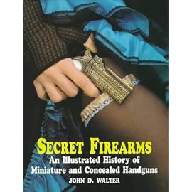 Secret Firearms: An Illustrated History of Miniature and Concealed Handguns