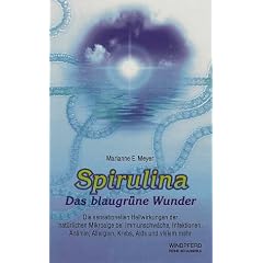 Spirulina. Das blaugr�ne Wunder: Die sensationellen Heilwirkungen der nat�rlichen Mikroalge bei Immunschw�che, Infektionen, An�mie, Allergien, Krebs, Aids und vielem mehr