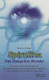 Spirulina. Das blaugr�ne Wunder: Die sensationellen Heilwirkungen der nat�rlichen Mikroalge bei Immunschw�che, Infektionen, An�mie, Allergien, Krebs, Aids und vielem mehr