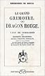 Le Grand Grimoire ou Dragon rouge : L'Art de commander les esprits c�lestes, a�riens, terrestres, infernaux, avec le vrai secret
