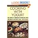 Cooking with Yogurt: The Complete Cookbook for Indulging with the World's Healthiest Food