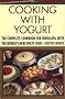 Cooking with Yogurt: The Complete Cookbook for Indulging with the World's Healthiest Food