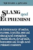 Slang and Euphemism: A Dictionary of Oaths, Curses, Insults, Sexual Slang and Metaphor, Racial Slurs, Drug Talk, Homosexual Lingo, and Rela