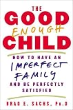 The Good Enough Child: How to Have an Imperfect Family and Be Perfectly Satisfied