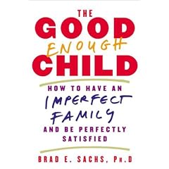 The Good Enough Child: How to Have an Imperfect Family and Be Perfectly Satisfied
