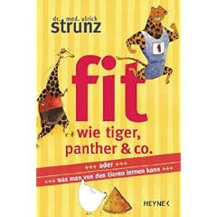 Fit wie Tiger, Panther & Co.: oder Was man von den Tieren lernen kann