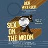 Sex on the Moon: The Amazing Story Behind the Most Audacious Heist in History