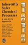 Inherently Safer Chemical Processes: A Life Cycle Approach (A CCPS Concept Book)