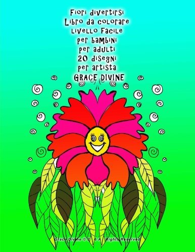 Fiori divertirsi Libro da colorare livello facile per bambini per adulti 20 disegni per artista Grace Divine (Italian Edition)